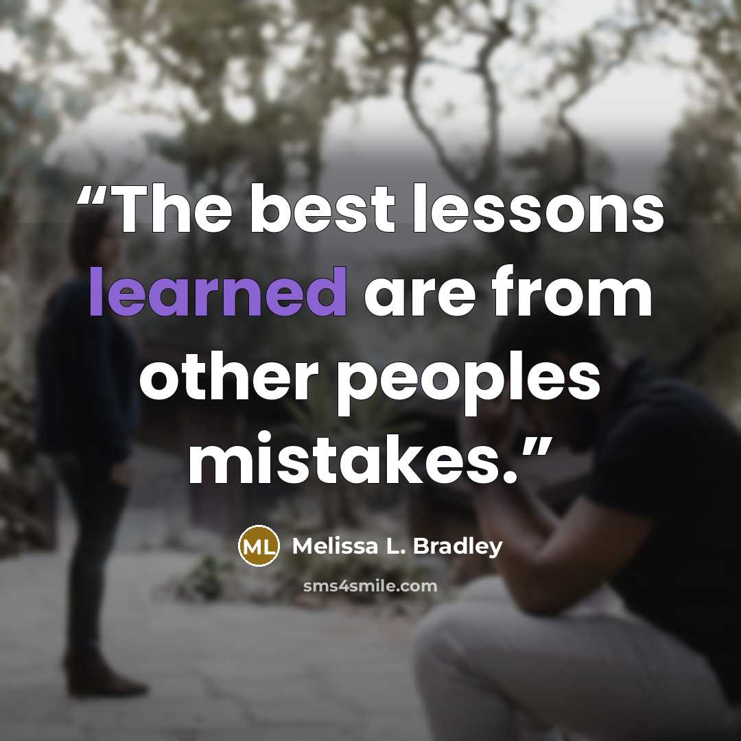 “The best lessons learned are from other peoples mistakes.” quote by Melissa L. Bradley