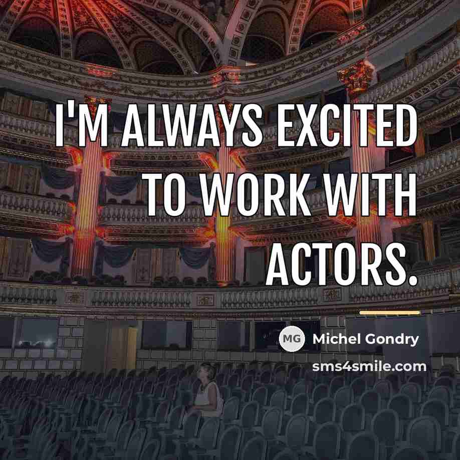 “I'm always excited to work with actors.…” quote by Michel Gondry