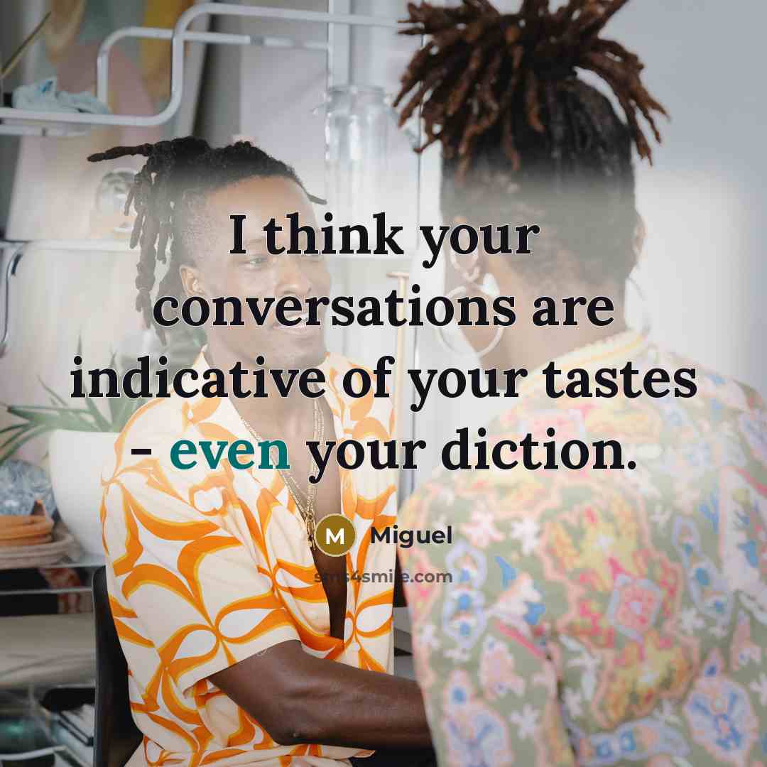 “I think your conversations are indicative of your tastes -…” quote by Miguel