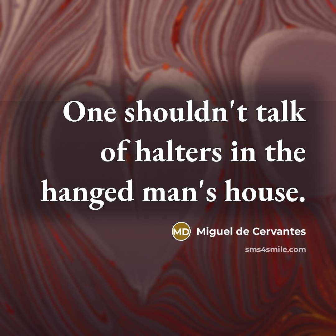 “One shouldn't talk of halters in the hanged man's house.…” quote by Miguel de Cervantes