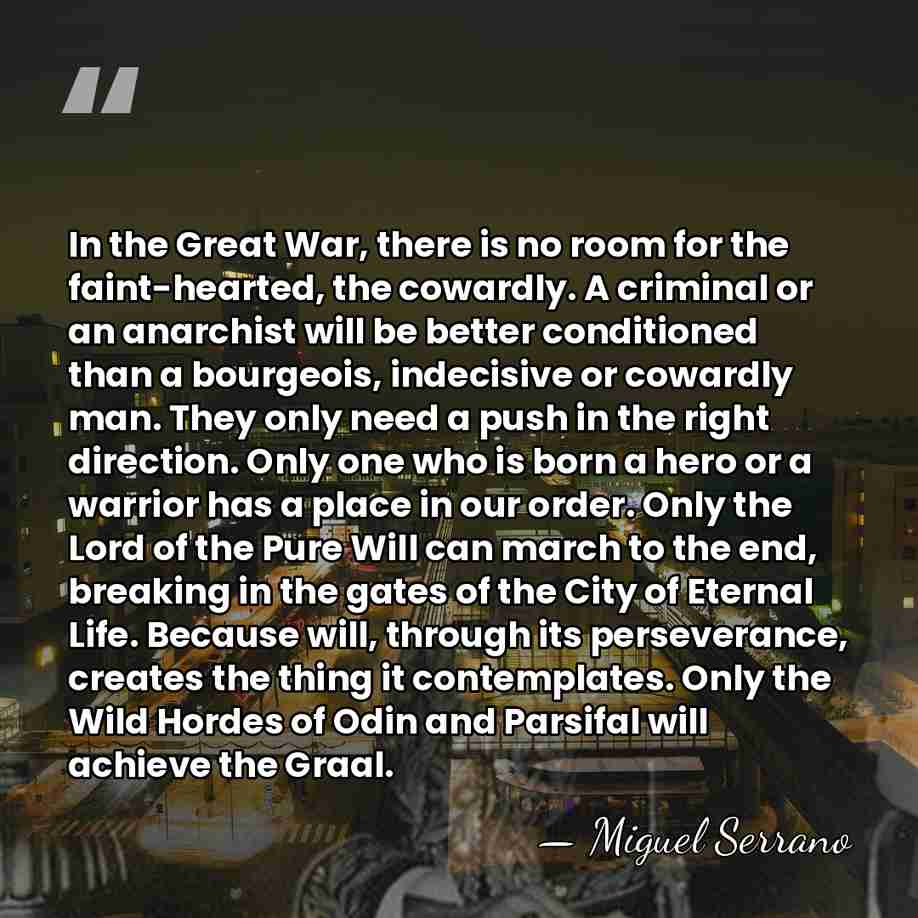 In the Great War, there is no room for the faint-hearted, the&hellip; - Miguel Serrano