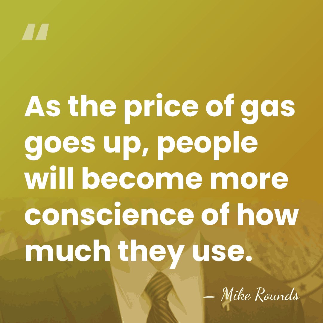 As the price of gas goes up, people will become more conscience&hellip; - Mike Rounds