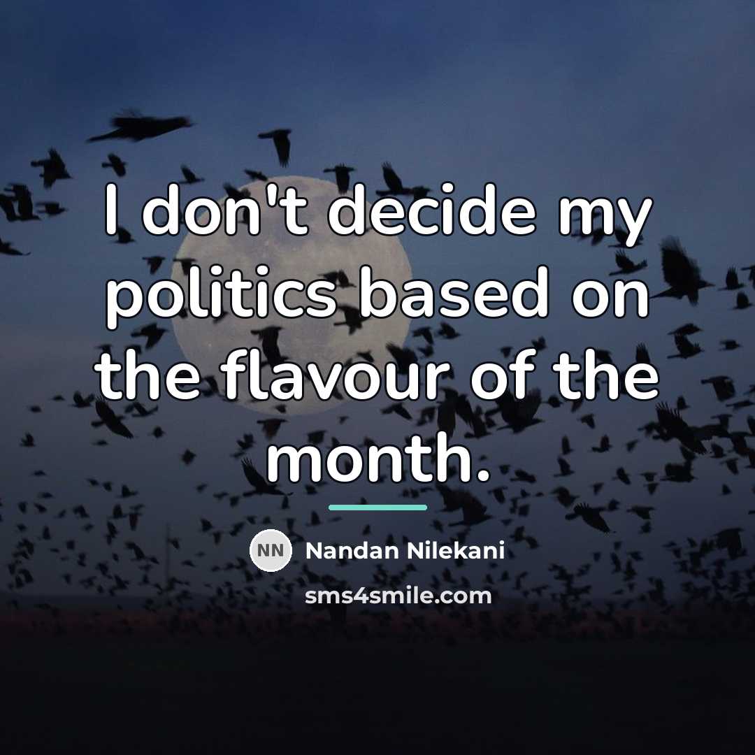 “I don't decide my politics based on the flavour of…” quote by Nandan Nilekani