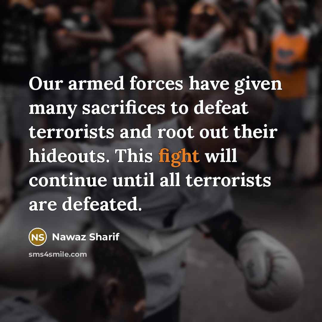“Our armed forces have given many sacrifices to defeat terrorists…” quote by Nawaz Sharif