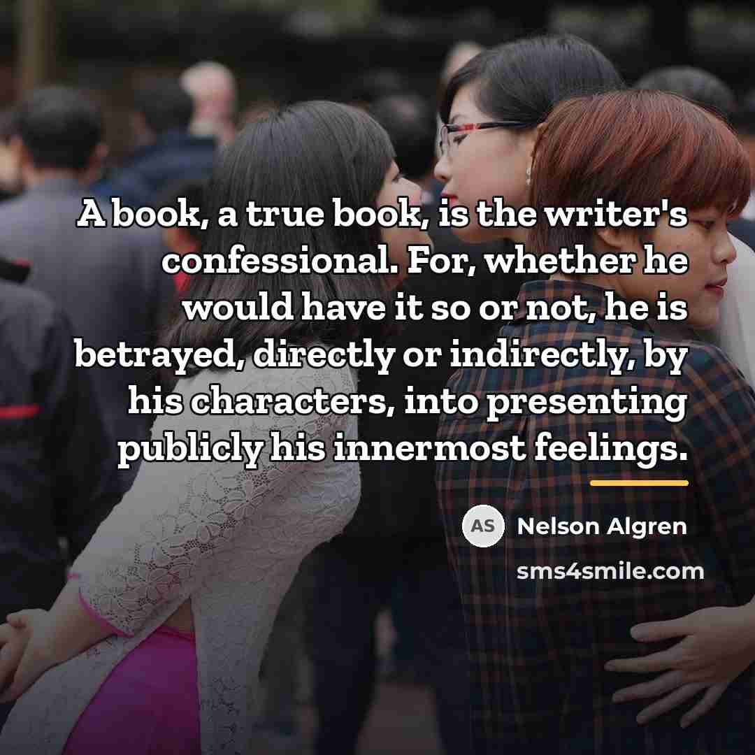 “A book, a true book, is the writer's confessional. For,…” quote by Nelson Algren