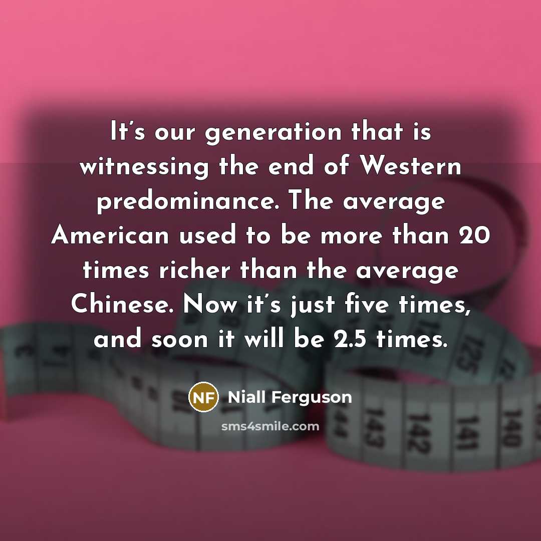 “It’s our generation that is witnessing the end of Western…” quote by Niall Ferguson