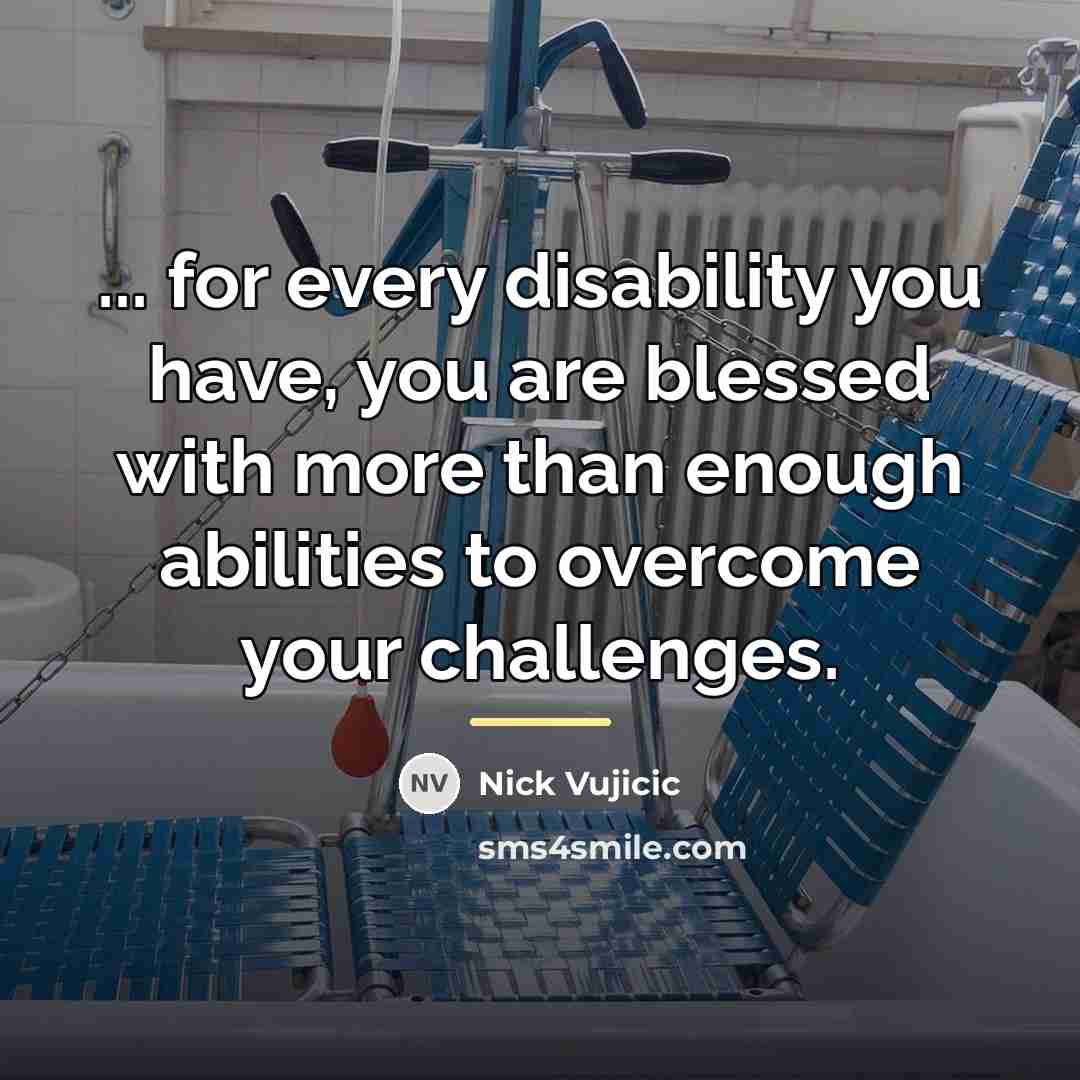 “... for every disability you have, you are blessed with…” quote by Nick Vujicic