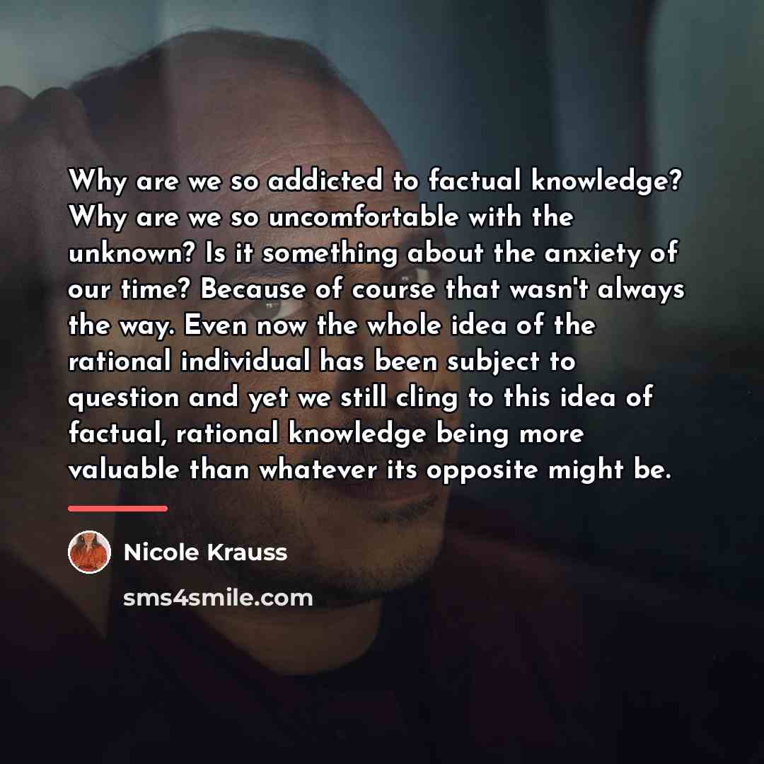 “Why are we so addicted to factual knowledge? Why are…” quote by Nicole Krauss