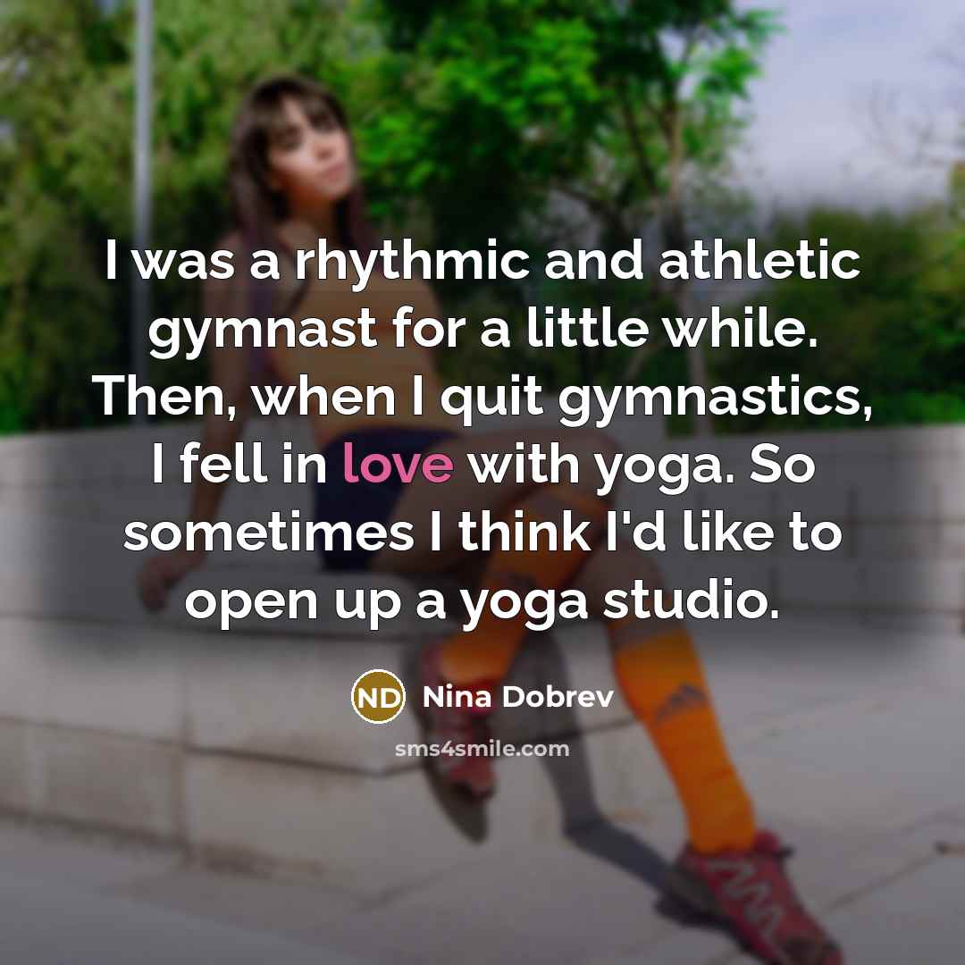 “I was a rhythmic and athletic gymnast for a little…” quote by Nina Dobrev