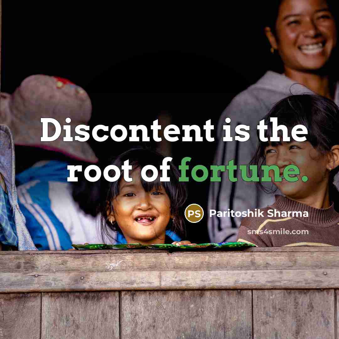 “Discontent is the root of fortune.…” quote by Paritoshik Sharma