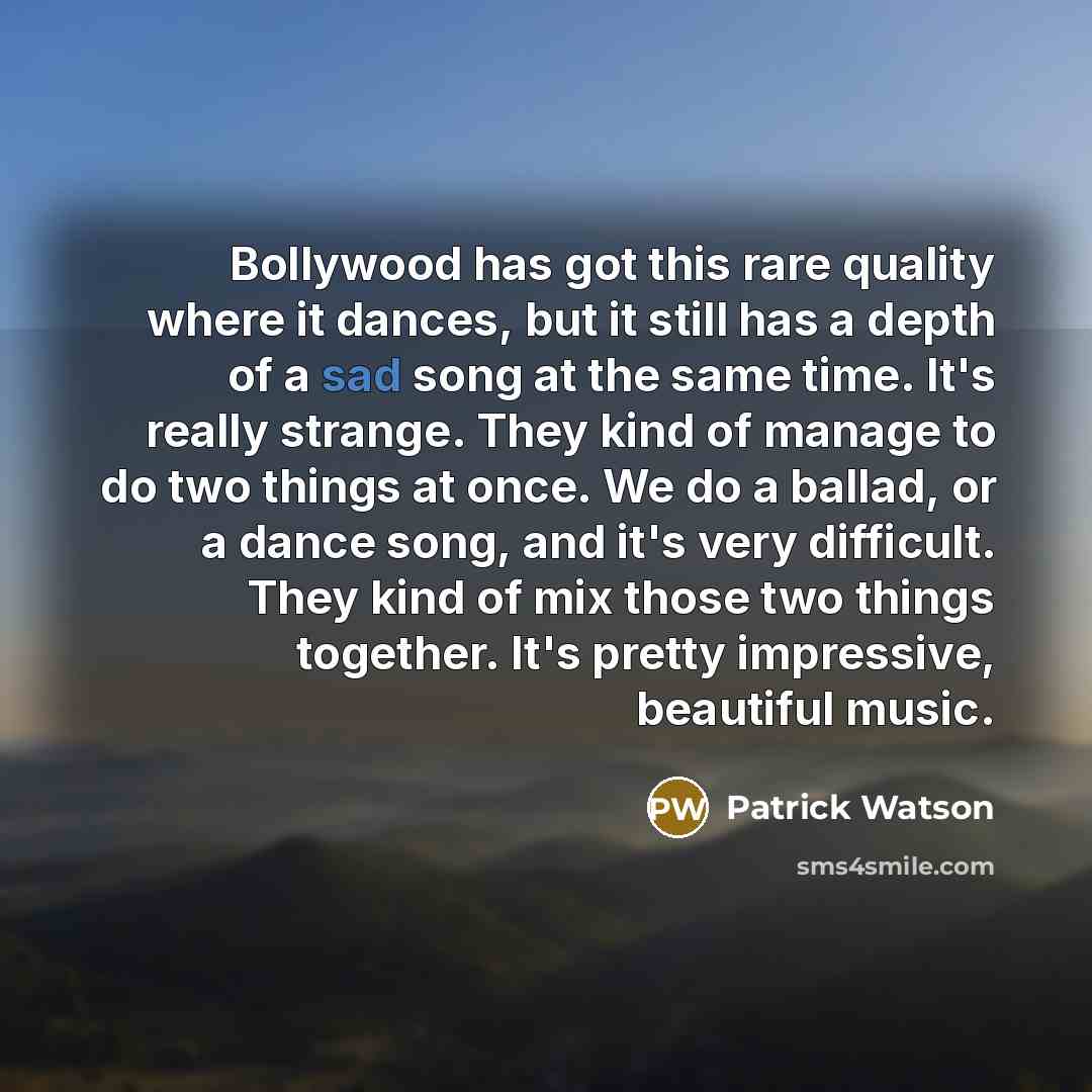 “Bollywood has got this rare quality where it dances, but…” quote by Patrick Watson
