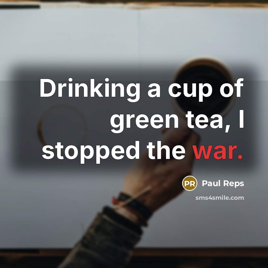 “Drinking a cup of green tea, I stopped the war.” quote by Paul Reps
