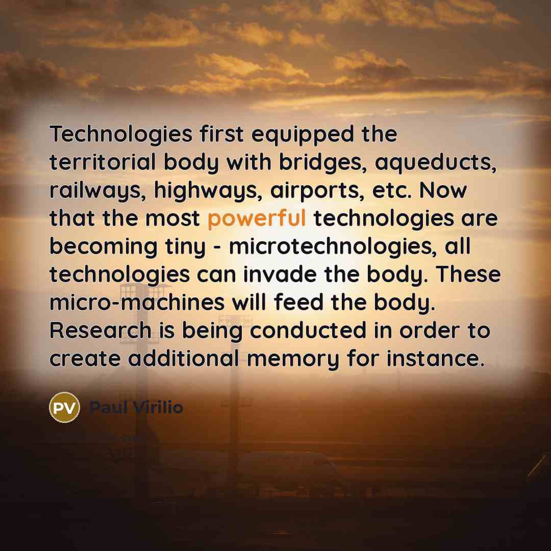 “Technologies first equipped the territorial body with bridges, aqueducts, railways,…” quote by Paul Virilio