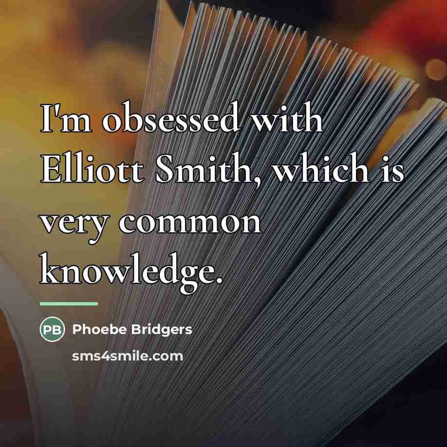 “I'm obsessed with Elliott Smith, which is very common knowledge.…” quote by Phoebe Bridgers