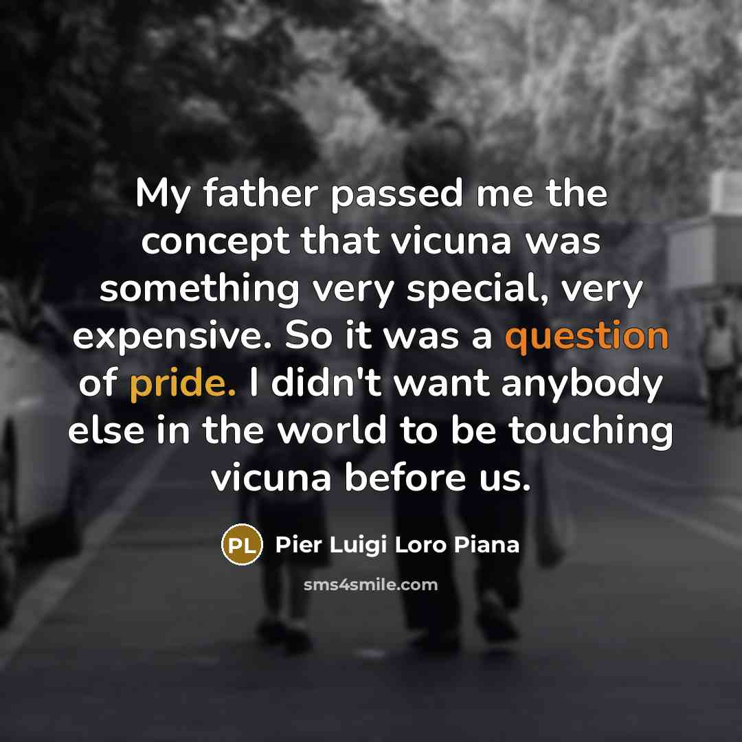 “My father passed me the concept that vicuna was something…” quote by Pier Luigi Loro Piana