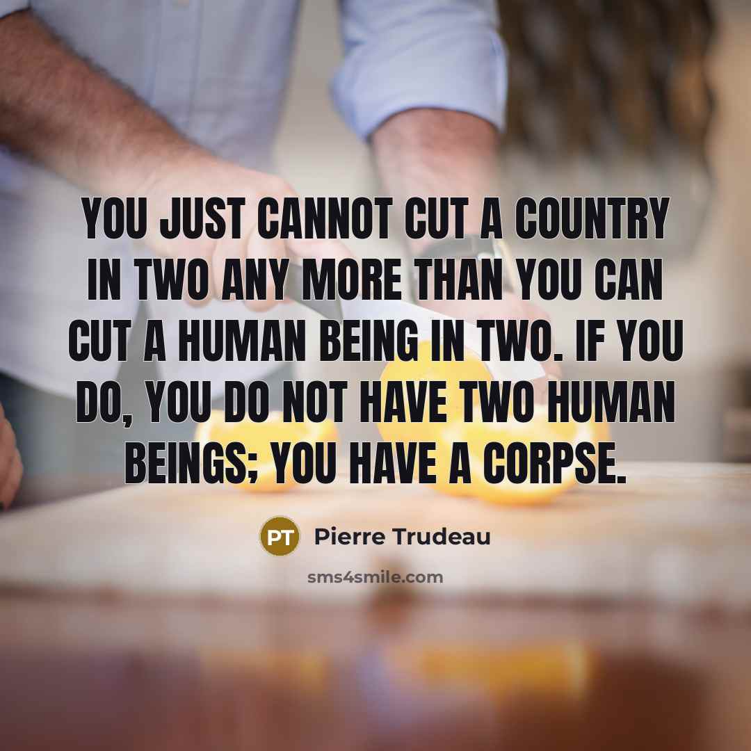 “You just cannot cut a country in two any more…” quote by Pierre Trudeau