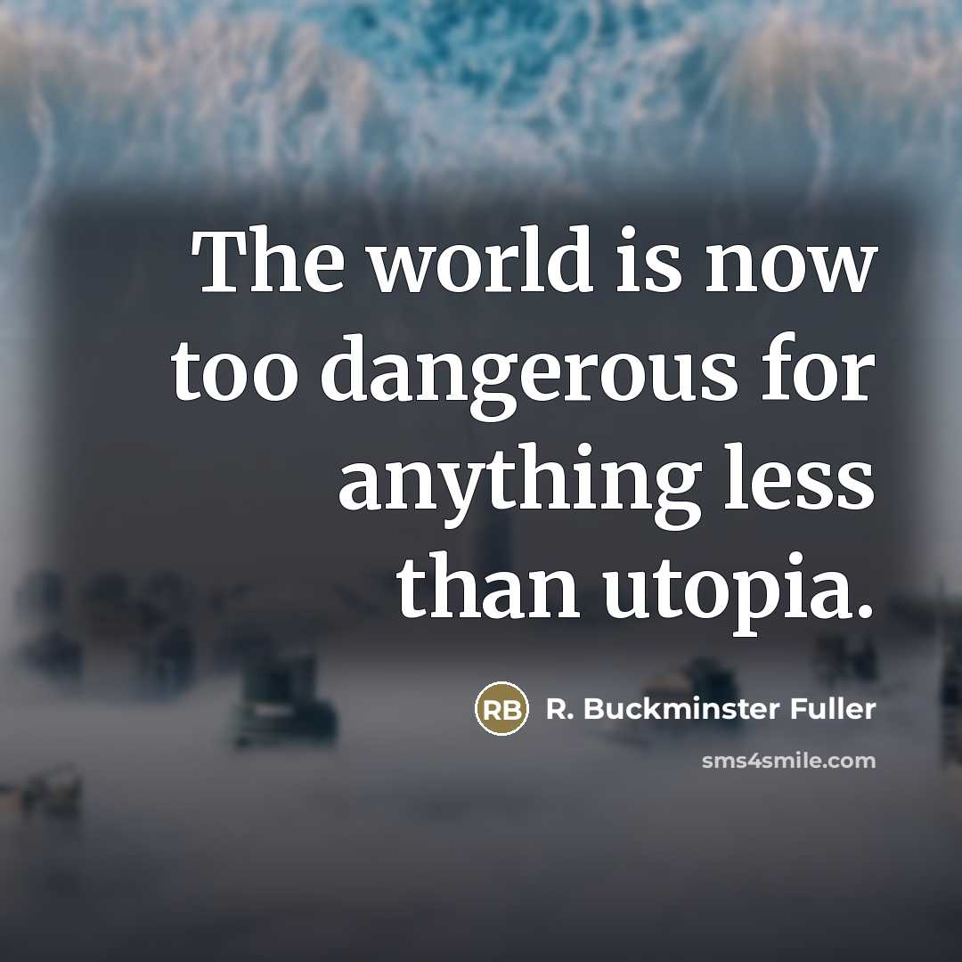 “The world is now too dangerous for anything less than…” quote by R. Buckminster Fuller