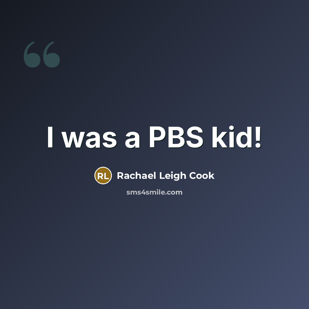 “I was a PBS kid!…” quote by Rachael Leigh Cook
