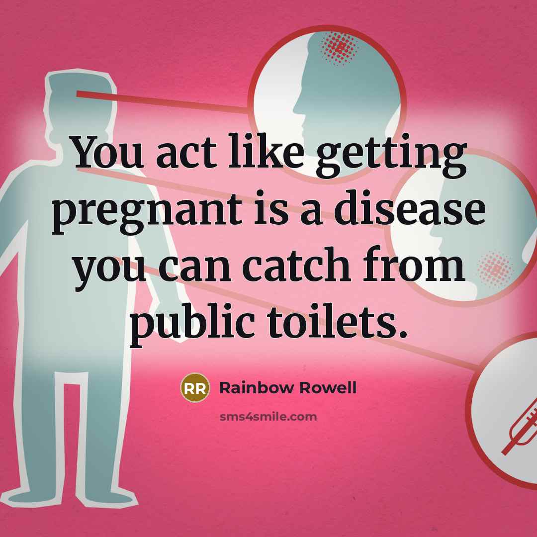“You act like getting pregnant is a disease you can…” quote by Rainbow Rowell
