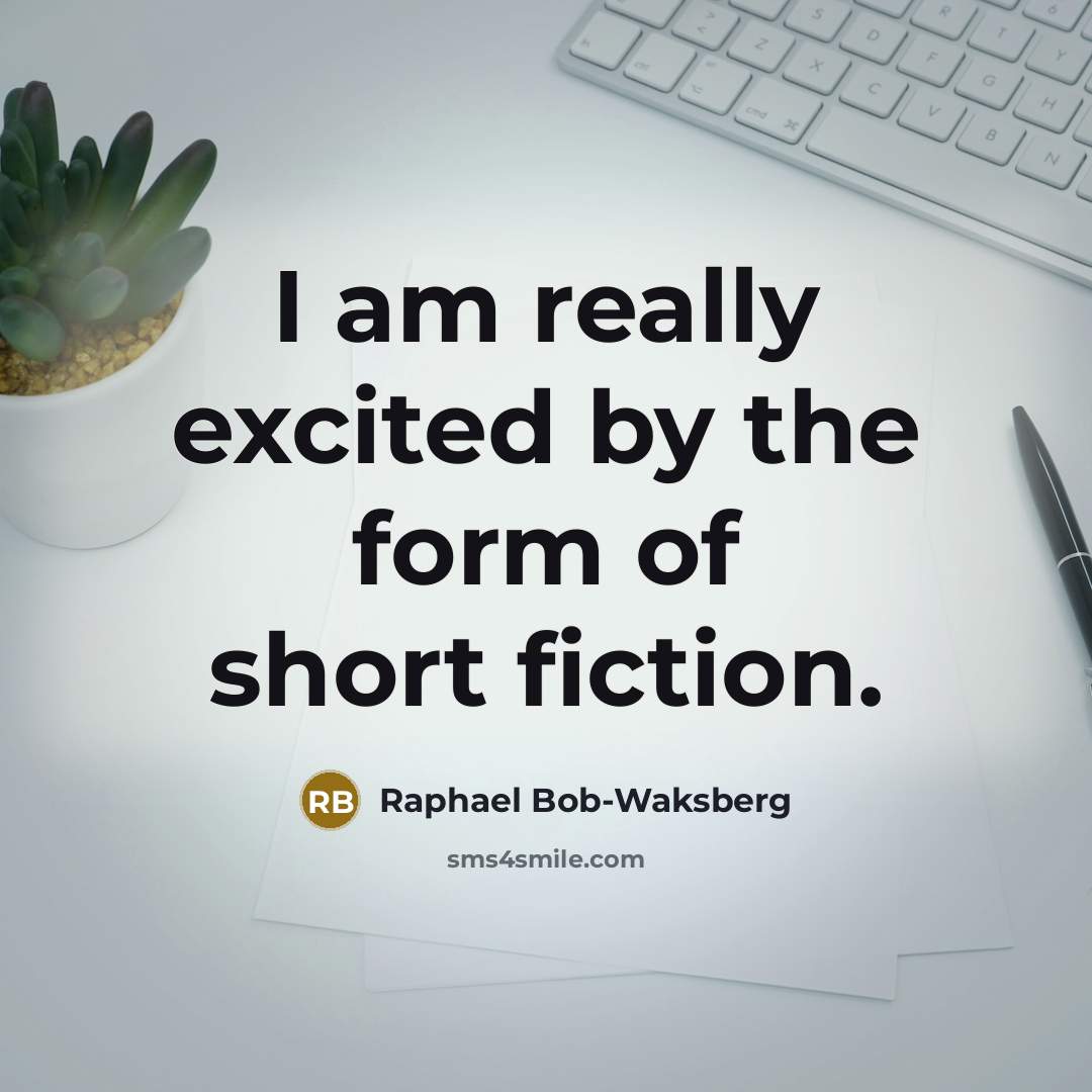 “I am really excited by the form of short fiction.…” quote by Raphael Bob-Waksberg