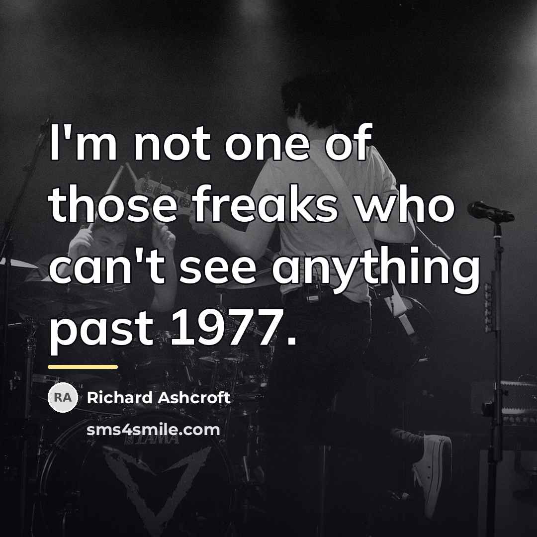 “I'm not one of those freaks who can't see anything…” quote by Richard Ashcroft