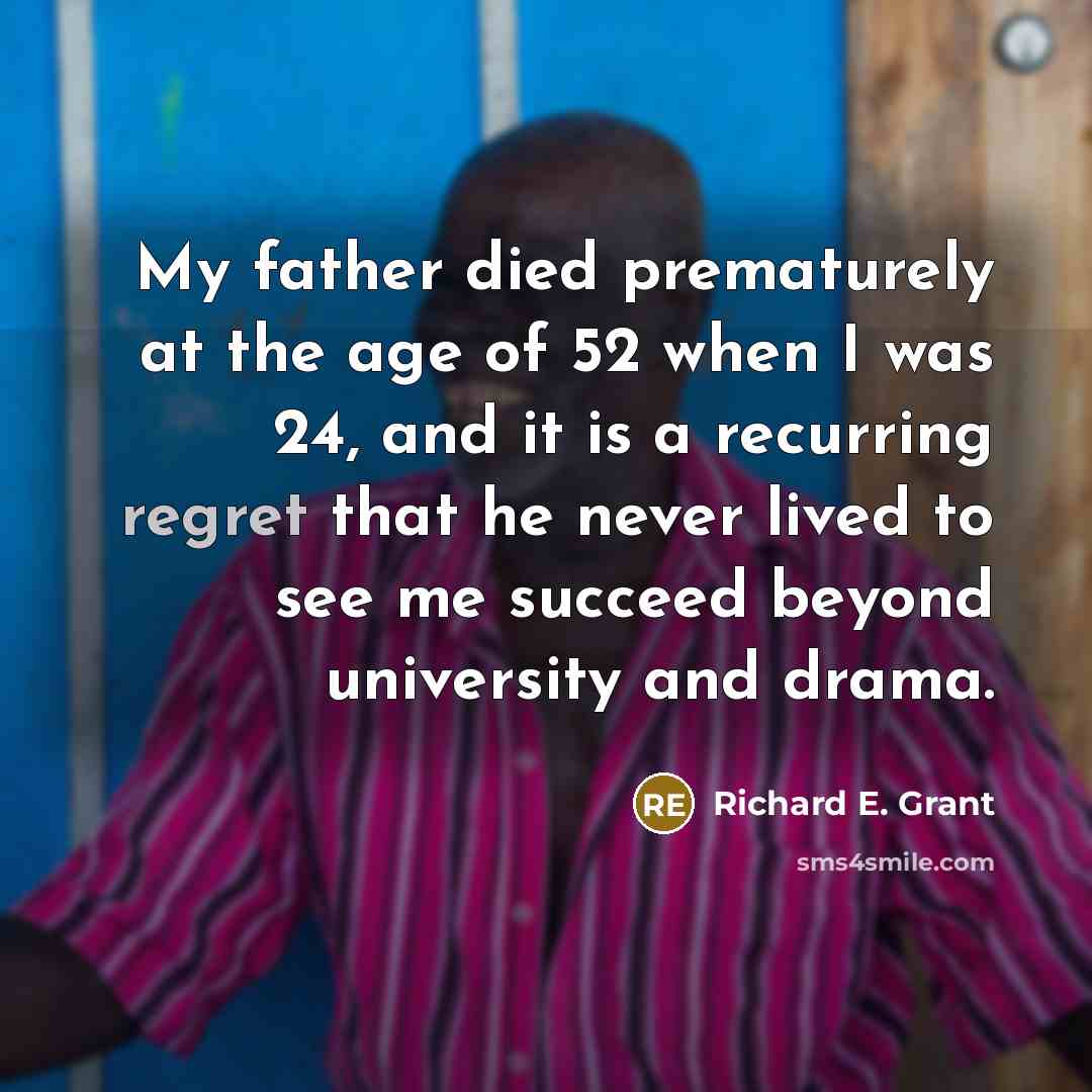 “My father died prematurely at the age of 52 when…” quote by Richard E. Grant