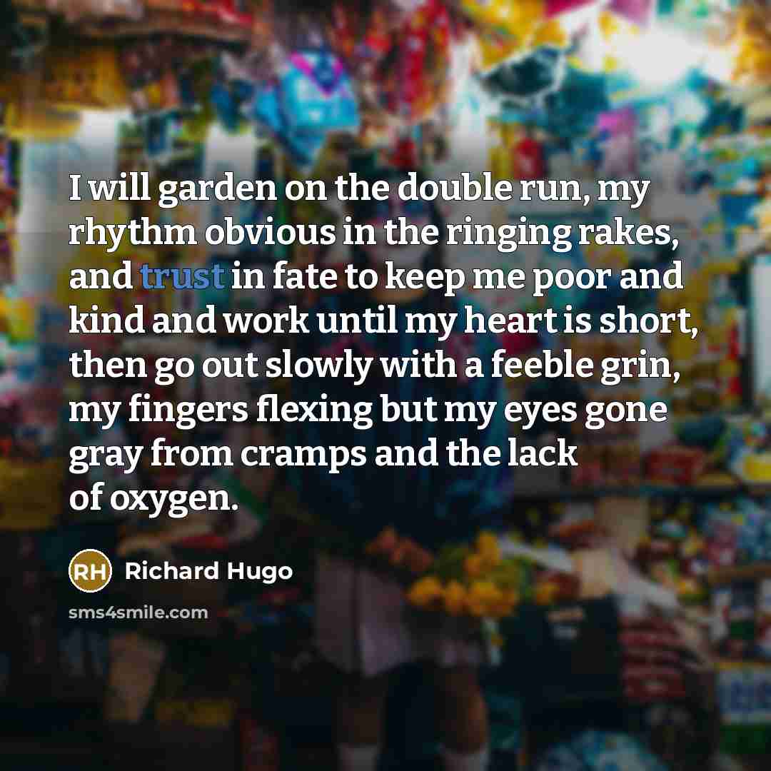 “I will garden on the double run, my rhythm obvious…” quote by Richard Hugo