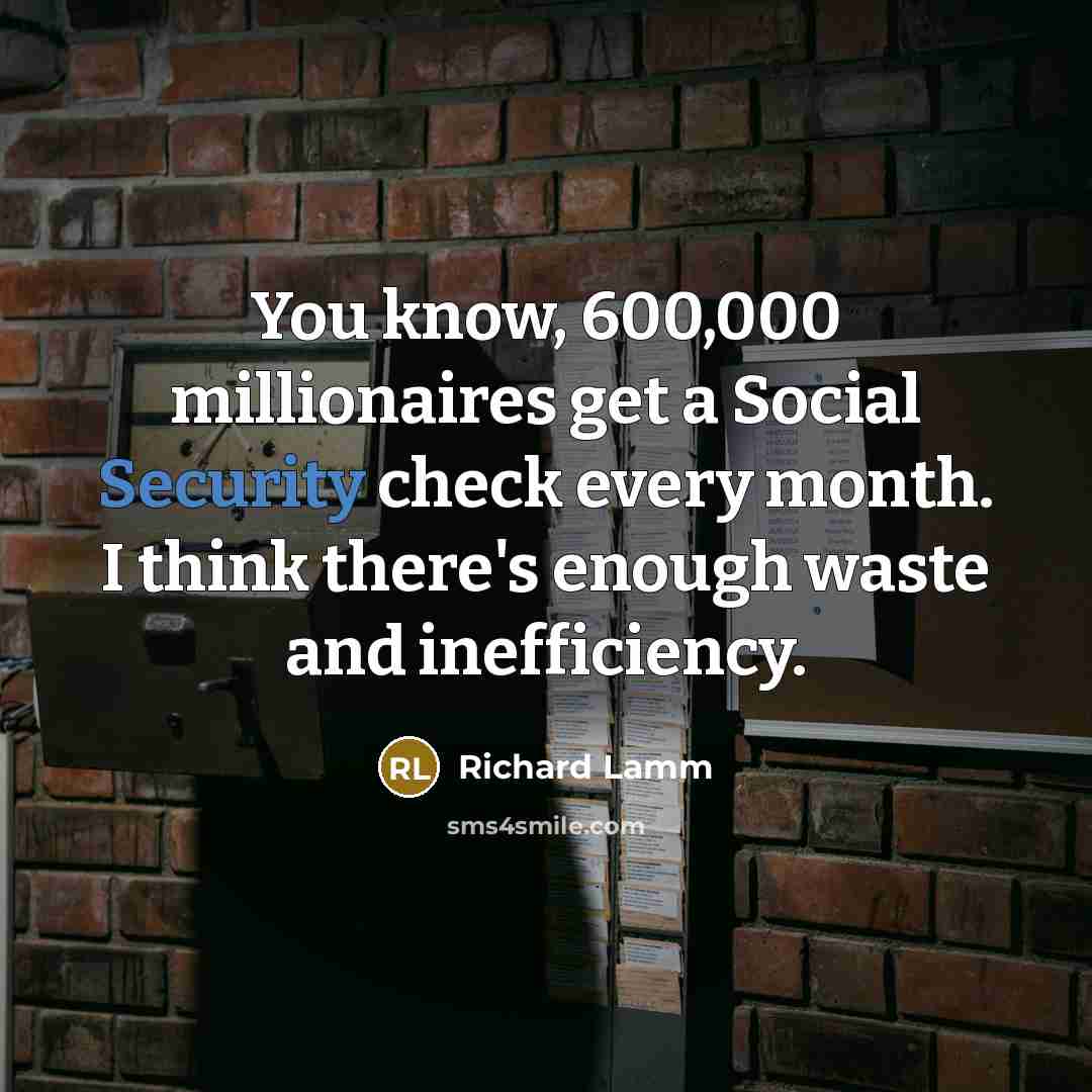 “You know, 600,000 millionaires get a Social Security check every…” quote by Richard Lamm