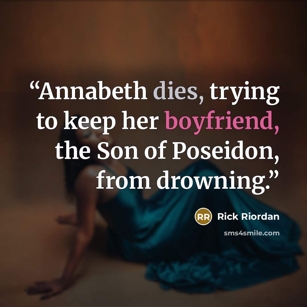 “Annabeth dies, trying to keep her boyfriend, the Son of Poseidon, from drowning.” quote by Rick Riordan