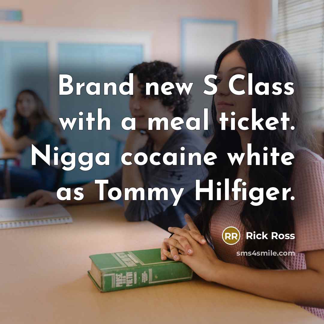 “Brand new S Class with a meal ticket. Nigga cocaine white as Tommy Hilfiger.” quote by Rick Ross