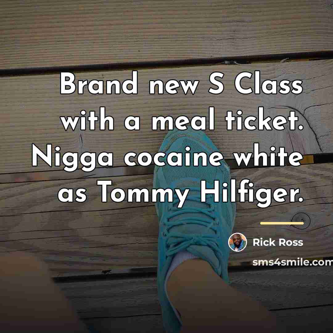 “Brand new S Class with a meal ticket. Nigga cocaine…” quote by Rick Ross