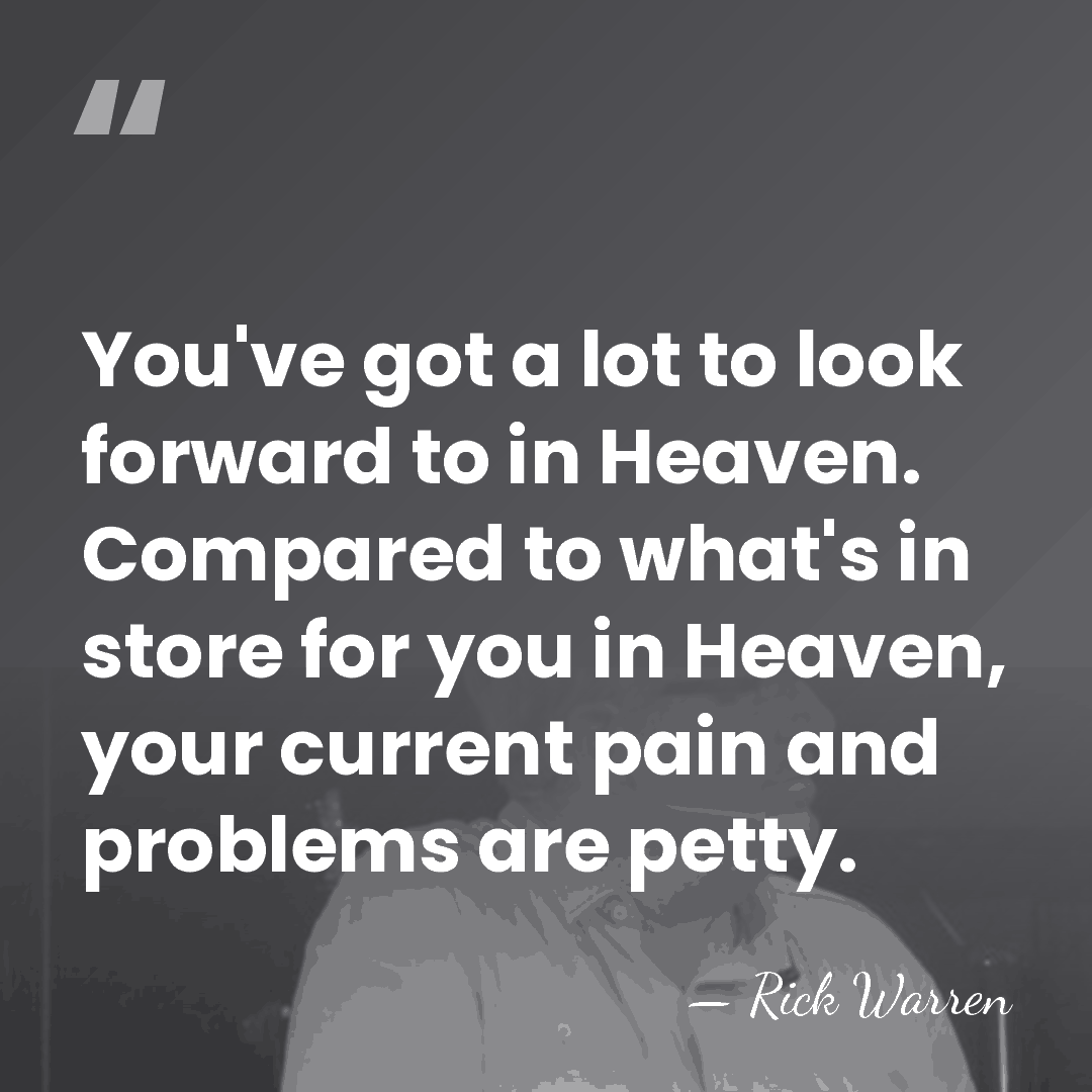 You've got a lot to look forward to in Heaven. Compared to&hellip; - Rick Warren