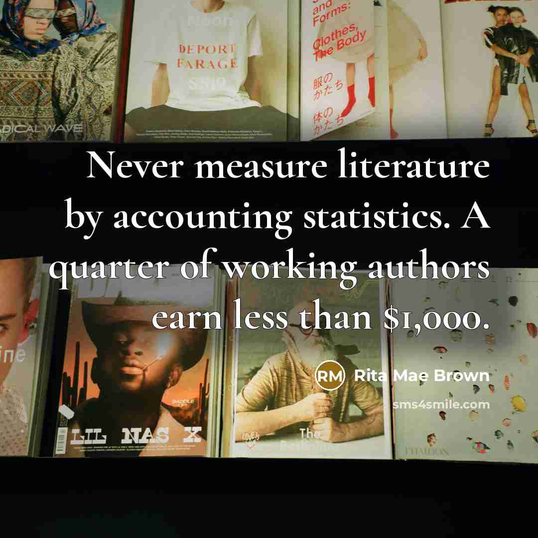 “Never measure literature by accounting statistics. A quarter of working…” quote by Rita Mae Brown