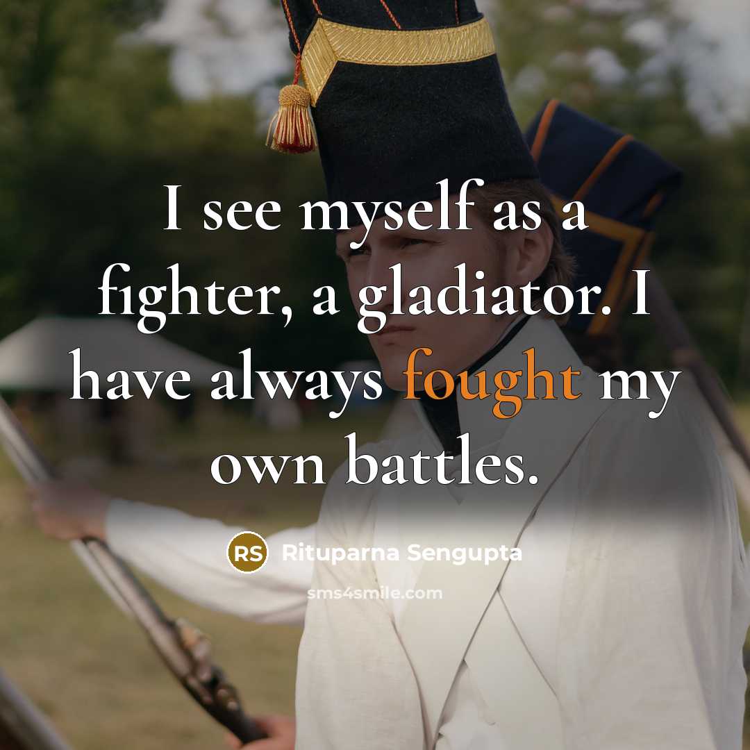 “I see myself as a fighter, a gladiator. I have…” quote by Rituparna Sengupta