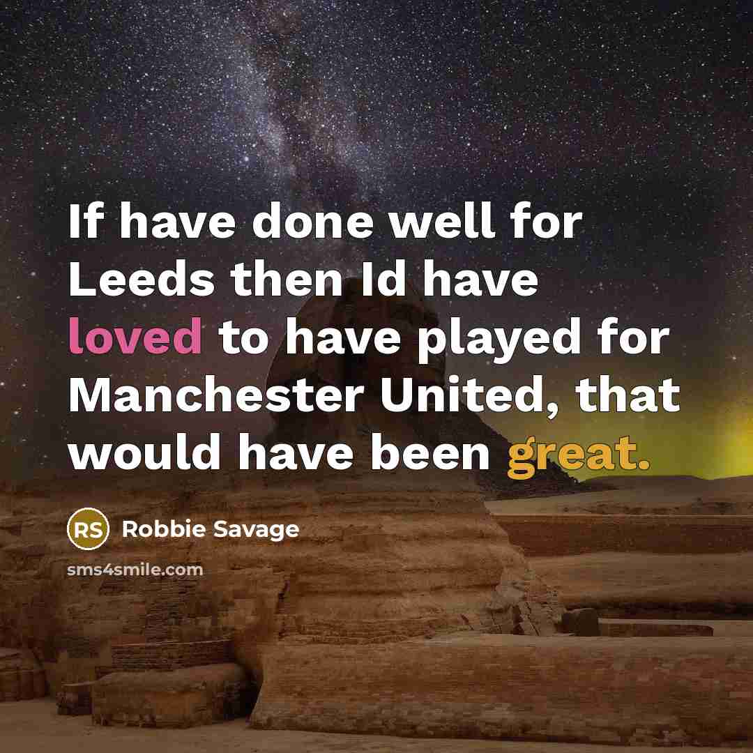 “If have done well for Leeds then Id have loved…” quote by Robbie Savage