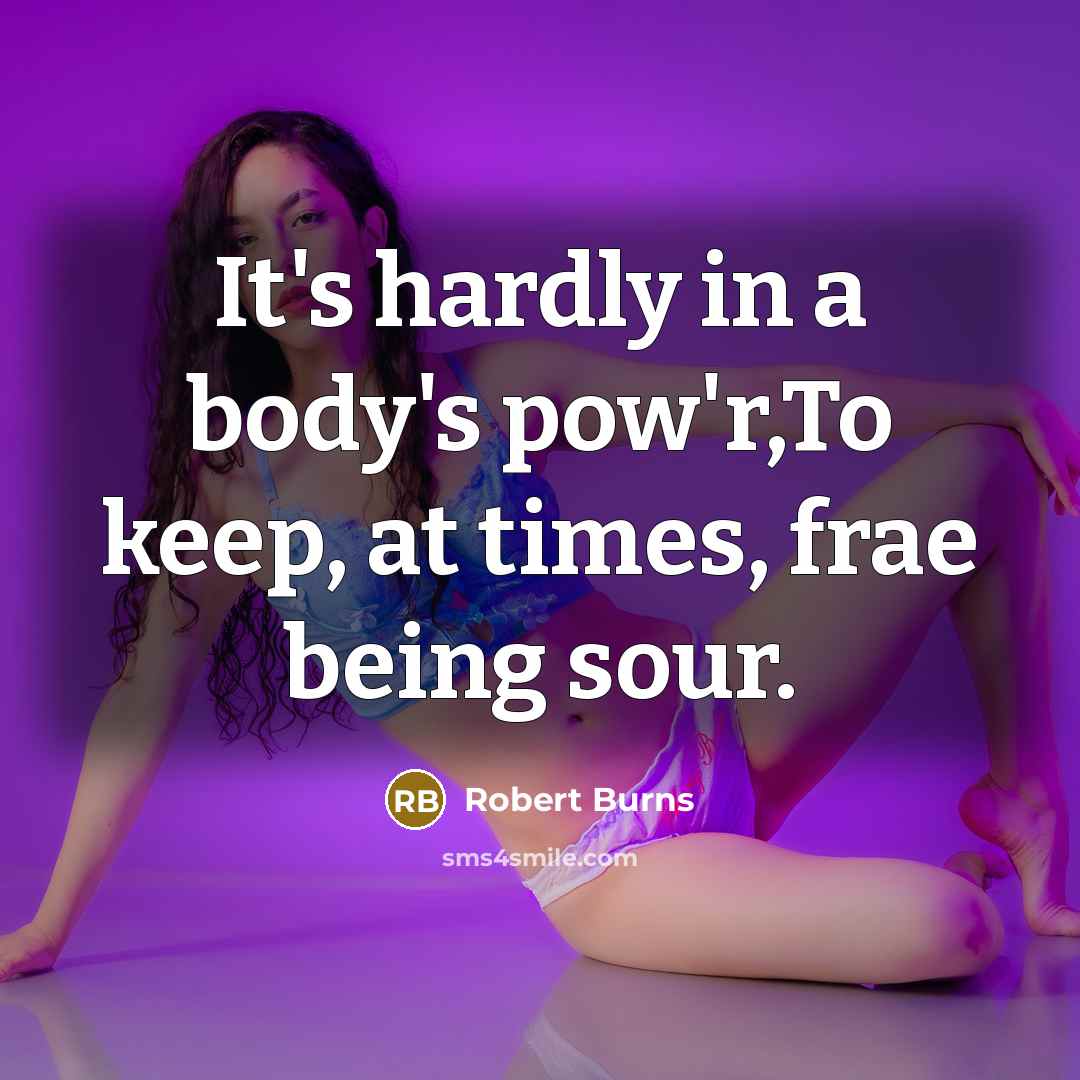 “It's hardly in a body's pow'r,To keep, at times, frae…” quote by Robert Burns
