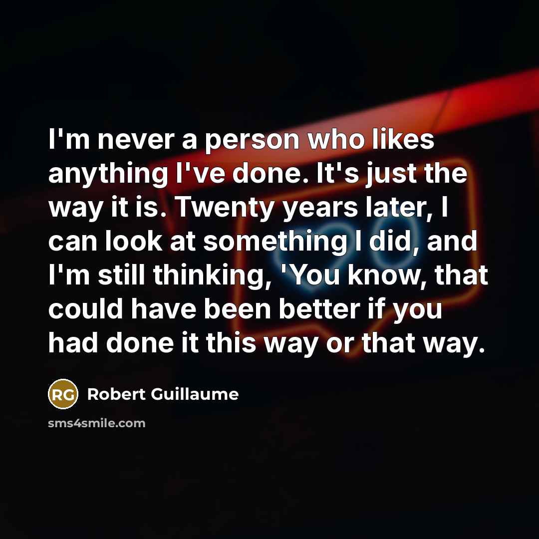 “I'm never a person who likes anything I've done. It's…” quote by Robert Guillaume