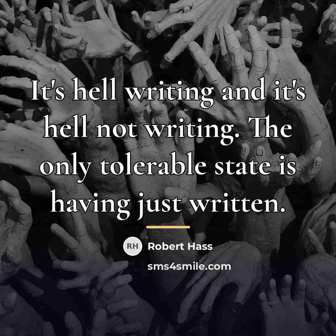 “It's hell writing and it's hell not writing. The only…” quote by Robert Hass