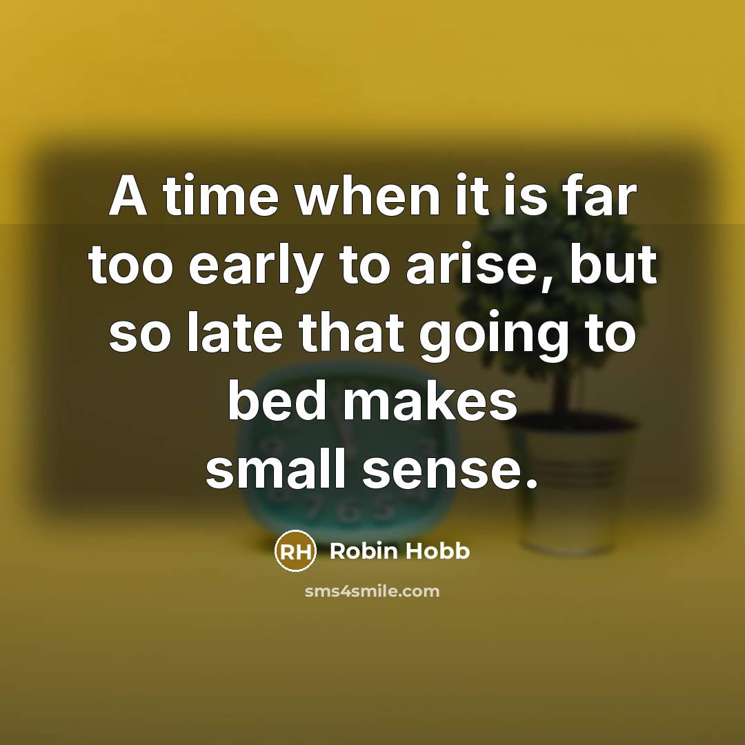 “A time when it is far too early to arise,…” quote by Robin Hobb