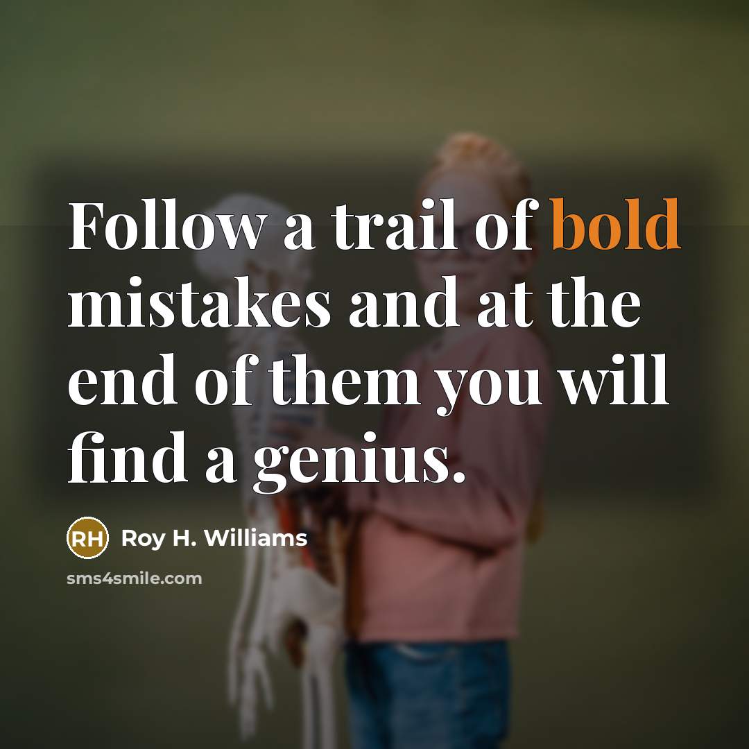 “Follow a trail of bold mistakes and at the end…” quote by Roy H. Williams