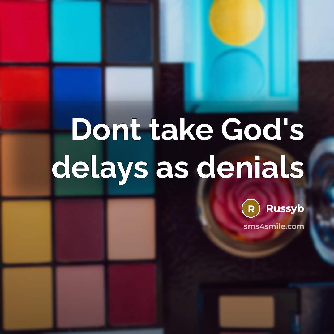 “Dont take God's delays as denials…” quote by Russyb