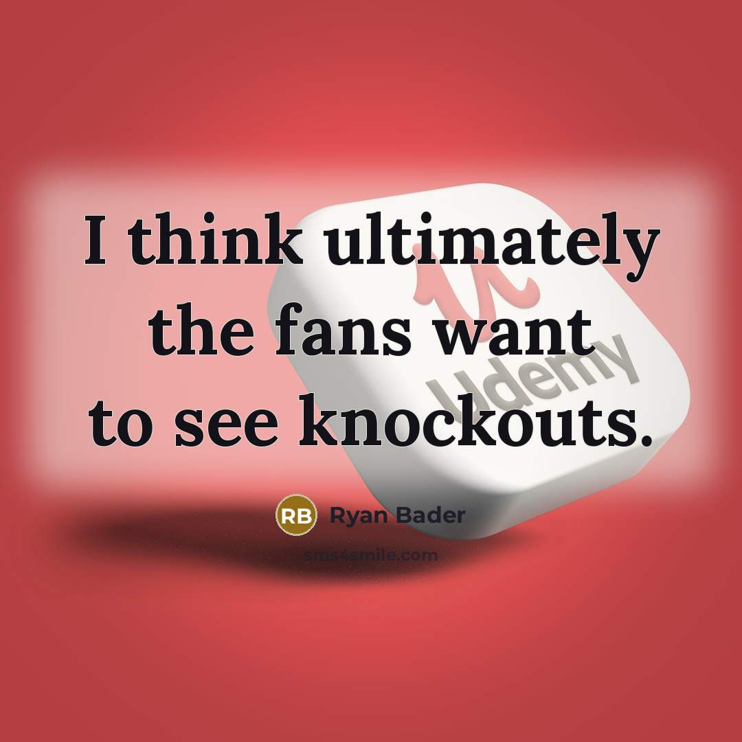 “I think ultimately the fans want to see knockouts.…” quote by Ryan Bader
