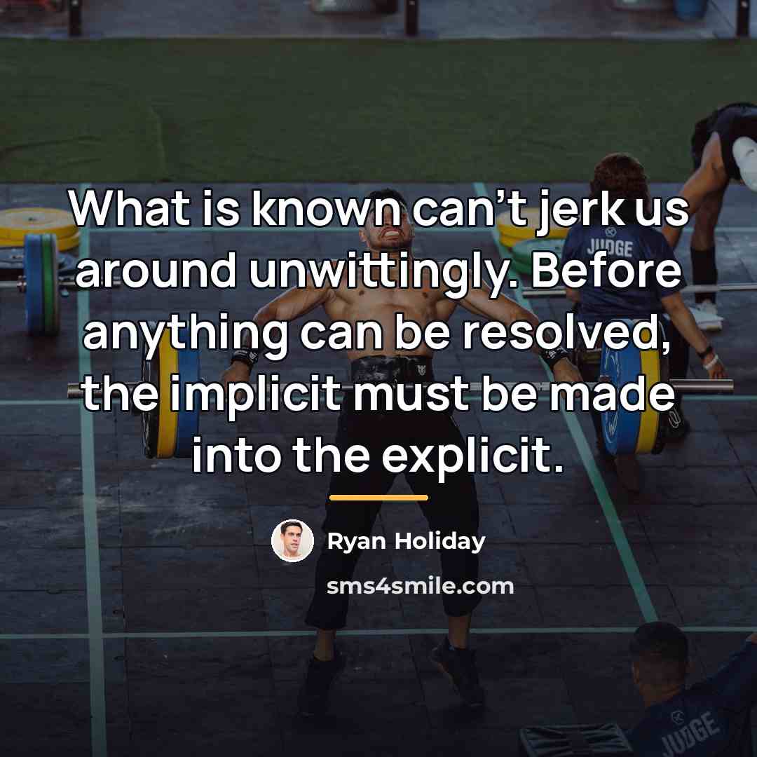 “What is known can't jerk us around unwittingly. Before anything…” quote by Ryan Holiday