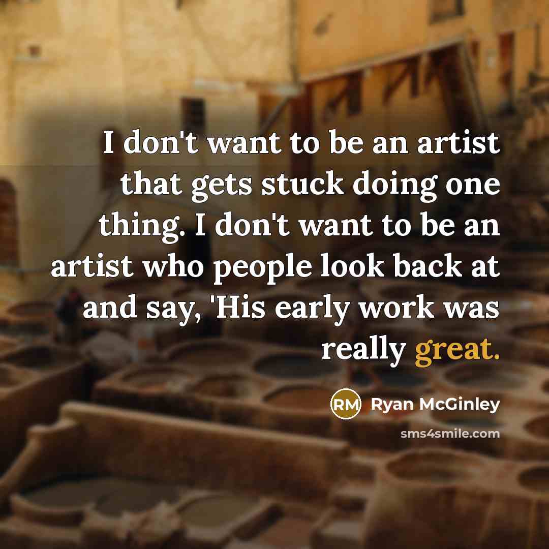“I don't want to be an artist that gets stuck…” quote by Ryan McGinley