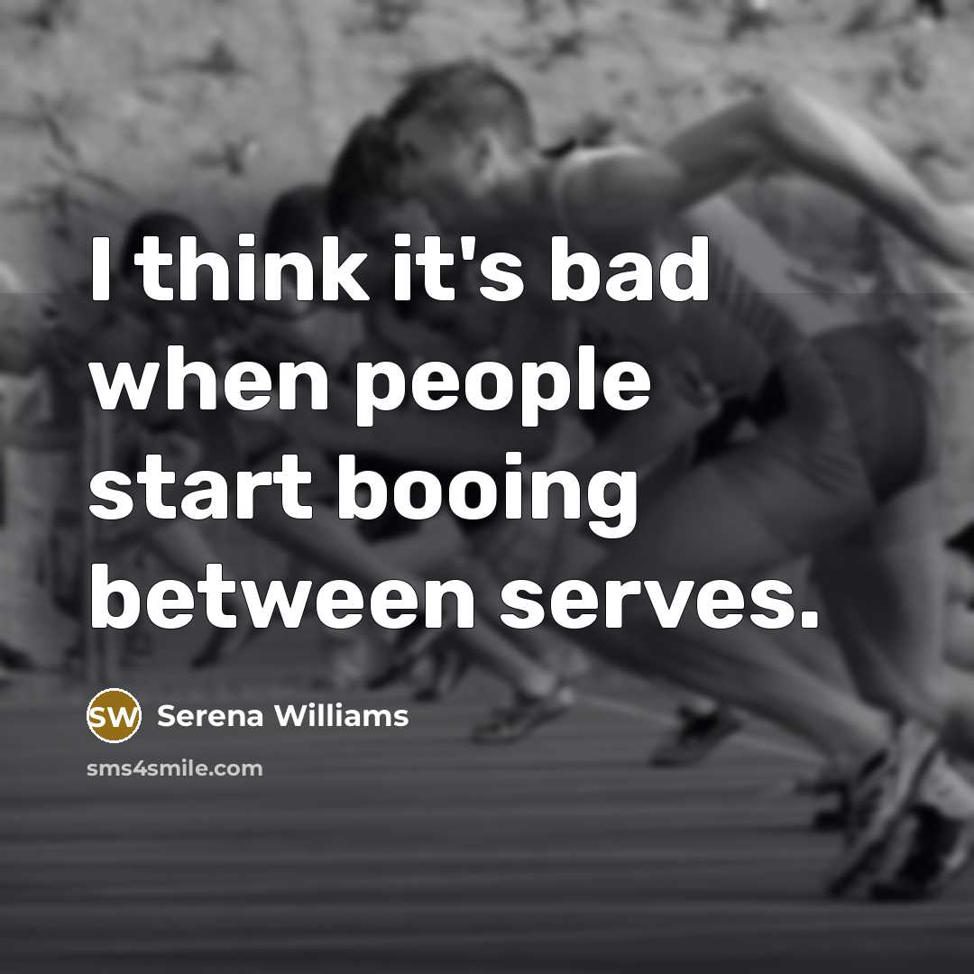 “I think it's bad when people start booing between serves.…” quote by Serena Williams
