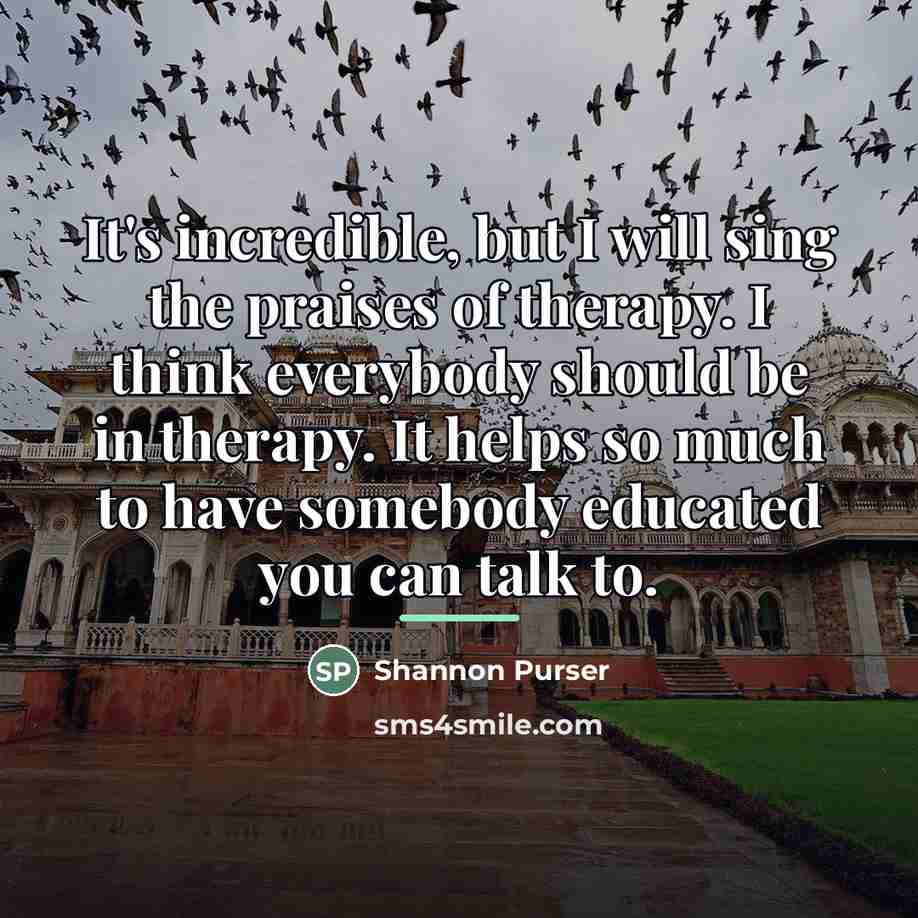 “It's incredible, but I will sing the praises of therapy.…” quote by Shannon Purser