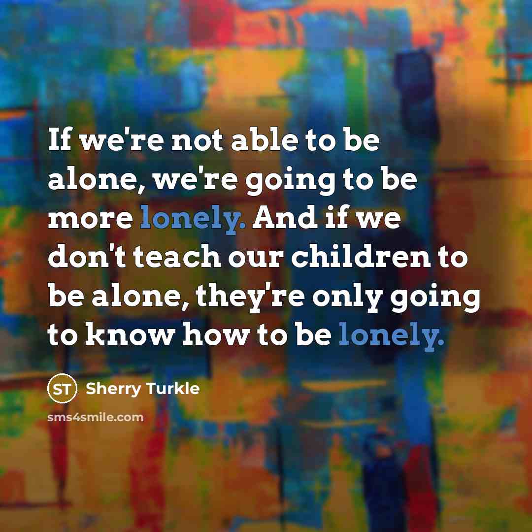 “If we're not able to be alone, we're going to…” quote by Sherry Turkle