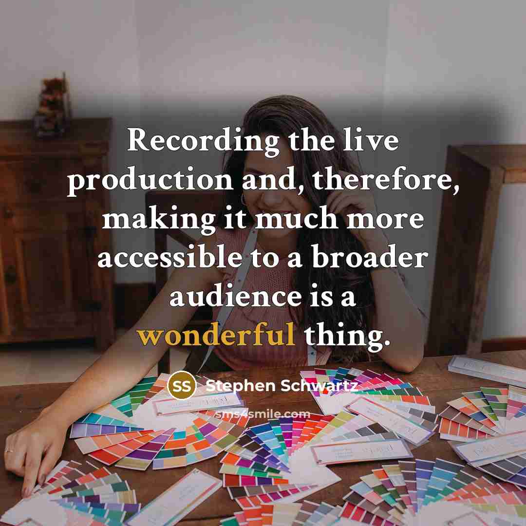 “Recording the live production and, therefore, making it much more…” quote by Stephen Schwartz