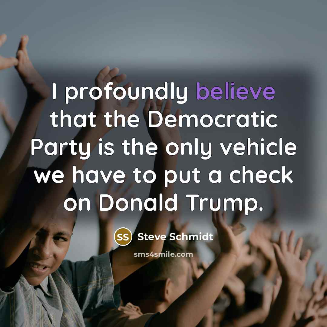 “I profoundly believe that the Democratic Party is the only…” quote by Steve Schmidt
