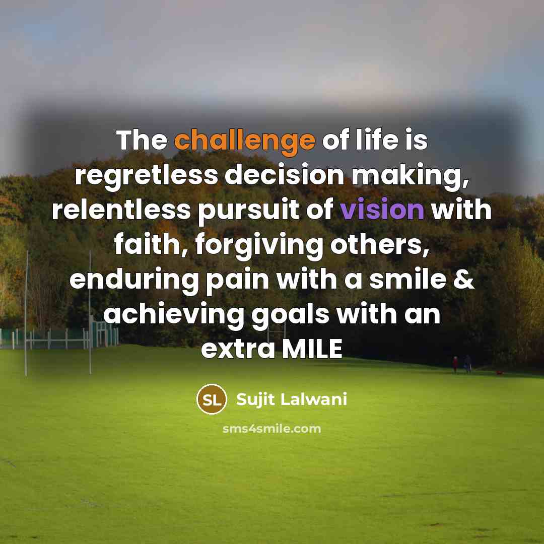 “The challenge of life is regretless decision making, relentless pursuit…” quote by Sujit Lalwani